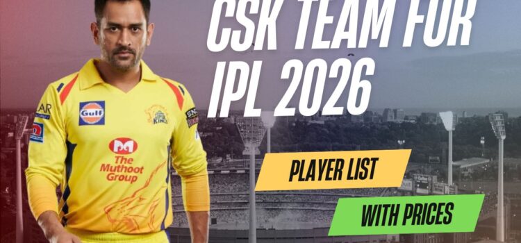 CSK Team for IPL 2026: Full CSK Player List with Prices After the Auction